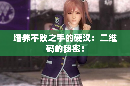 培养不败之手的硬汉：二维码的秘密！