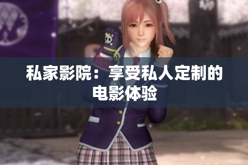 私家影院：享受私人定制的电影体验