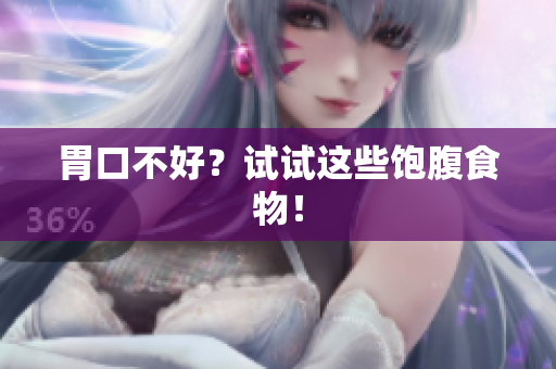 胃口不好？试试这些饱腹食物！