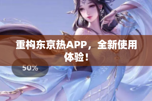 重构东京热APP，全新使用体验！