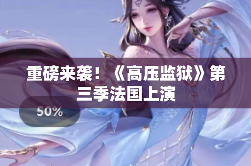 重磅来袭！《高压监狱》第三季法国上演