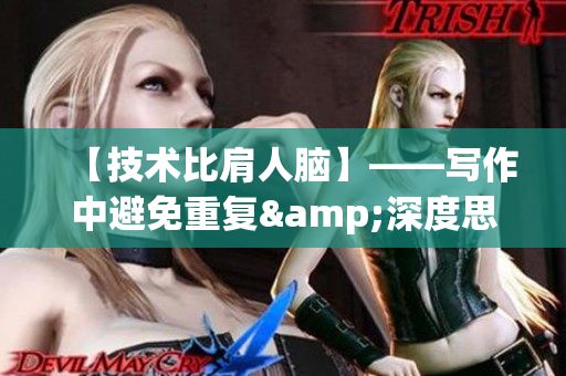 【技术比肩人脑】——写作中避免重复&深度思考