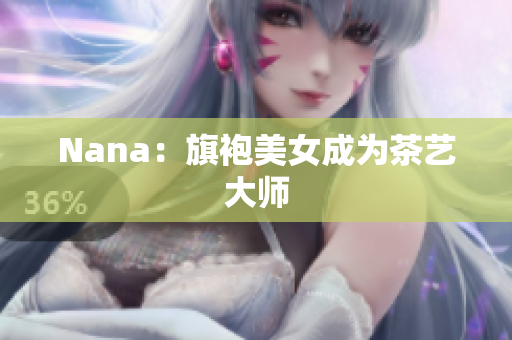 Nana：旗袍美女成为茶艺大师
