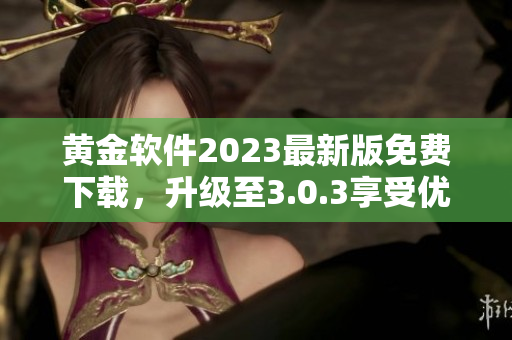 黄金软件2023最新版免费下载，升级至3.0.3享受优质用户体验