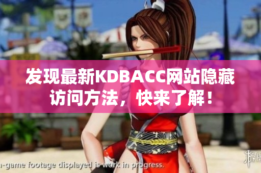 发现最新KDBACC网站隐藏访问方法，快来了解！