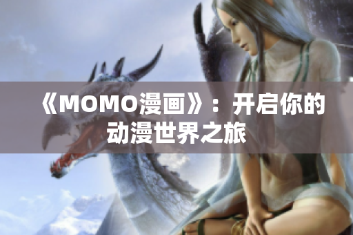 《MOMO漫画》：开启你的动漫世界之旅