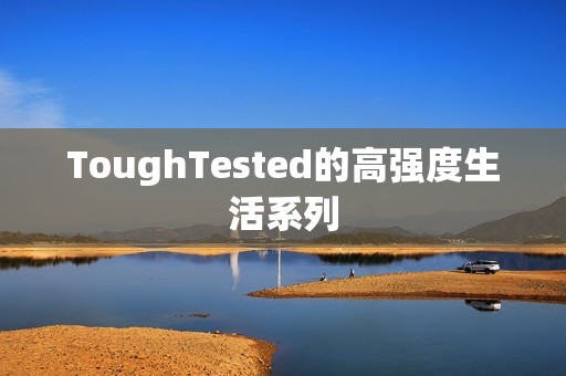 ToughTested的高强度生活系列