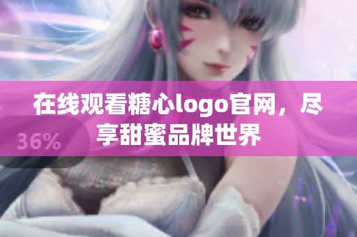 在线观看糖心logo官网，尽享甜蜜品牌世界