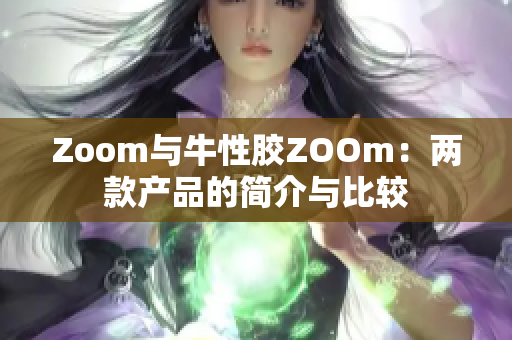 Zoom与牛性胶ZOOm：两款产品的简介与比较