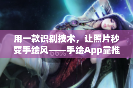 用一款识别技术，让照片秒变手绘风——手绘App靠推理换新颜