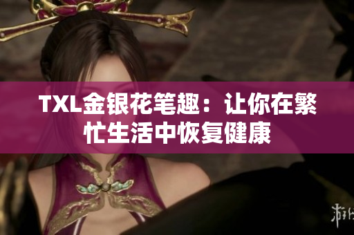 TXL金银花笔趣：让你在繁忙生活中恢复健康