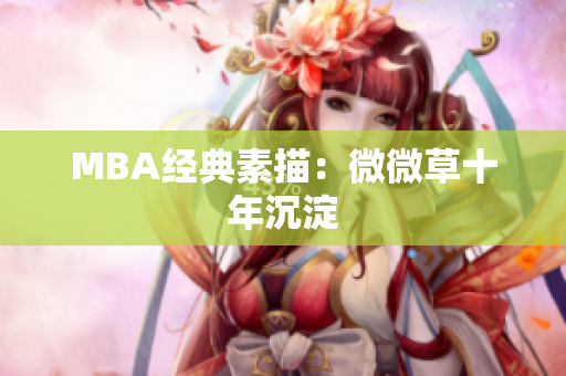 MBA经典素描：微微草十年沉淀