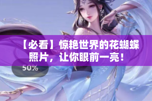【必看】惊艳世界的花蝴蝶照片，让你眼前一亮！