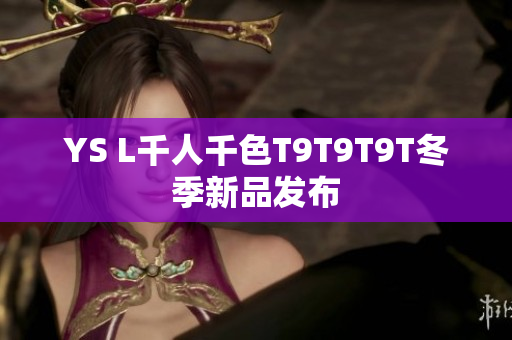 YS L千人千色T9T9T9T冬季新品发布