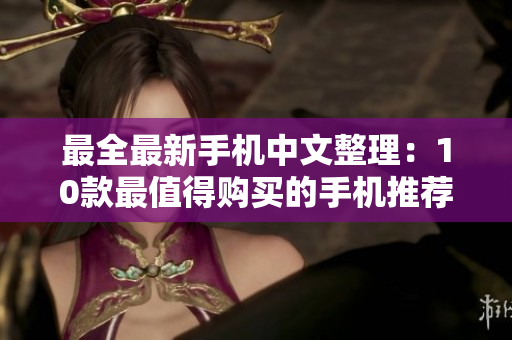 最全最新手机中文整理：10款最值得购买的手机推荐