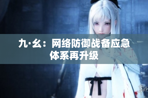 九·幺：网络防御战备应急体系再升级