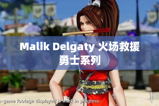 Malik Delgaty 火场救援勇士系列