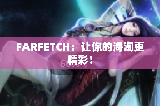 FARFETCH：让你的海淘更精彩！