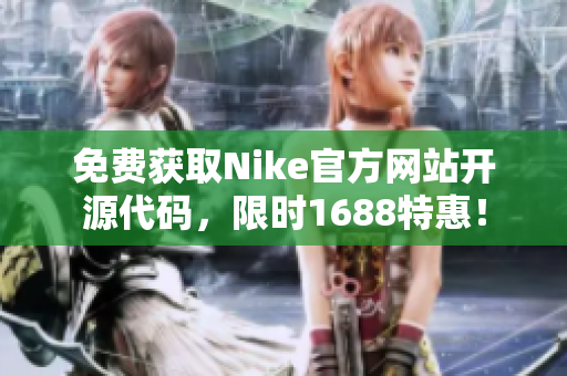 免费获取Nike官方网站开源代码，限时1688特惠！