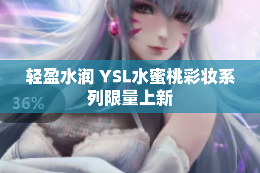 轻盈水润 YSL水蜜桃彩妆系列限量上新
