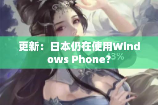 更新：日本仍在使用Windows Phone？
