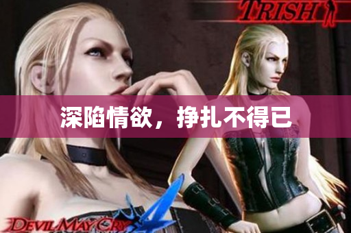 深陷情欲，挣扎不得已