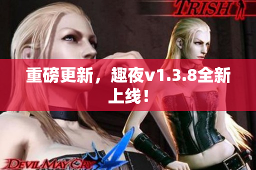 重磅更新，趣夜v1.3.8全新上线！