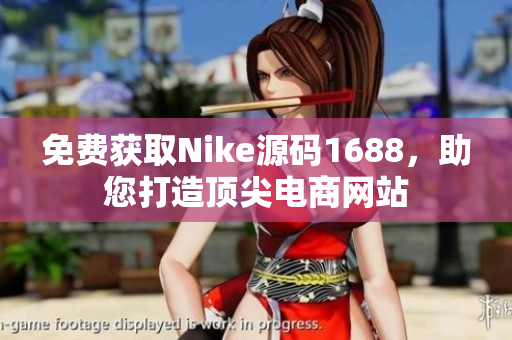 免费获取Nike源码1688，助您打造顶尖电商网站