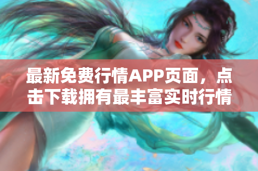 最新免费行情APP页面，点击下载拥有最丰富实时行情数据！