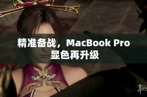 精准备战，MacBook Pro 显色再升级