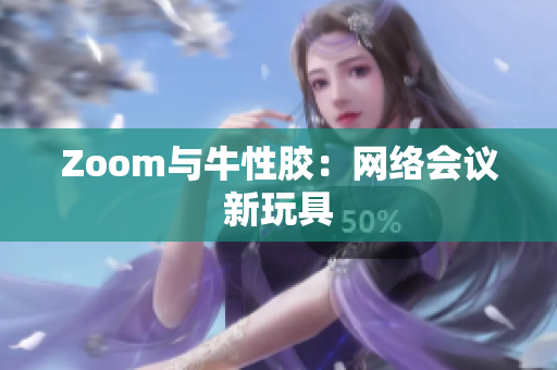 Zoom与牛性胶：网络会议新玩具