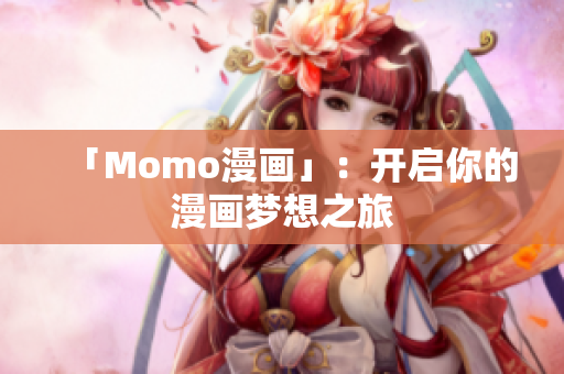 「Momo漫画」：开启你的漫画梦想之旅