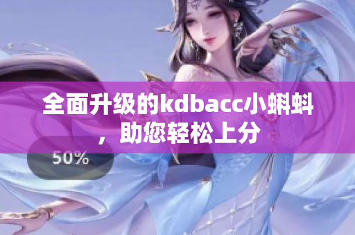 全面升级的kdbacc小蝌蚪，助您轻松上分