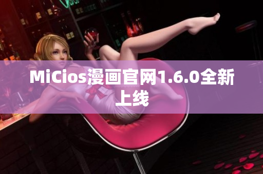 MiCios漫画官网1.6.0全新上线