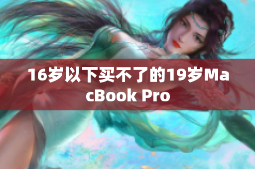 16岁以下买不了的19岁MacBook Pro