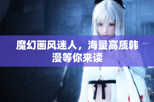 魔幻画风迷人，海量高质韩漫等你来读