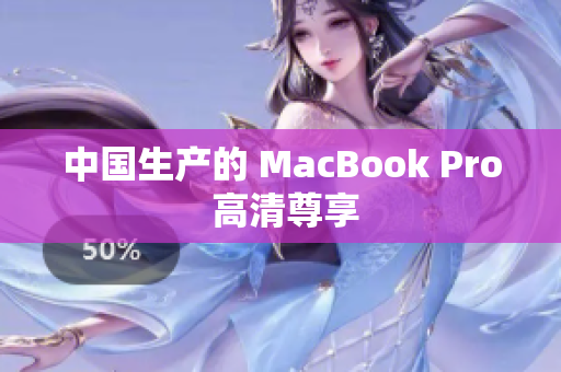 中国生产的 MacBook Pro 高清尊享