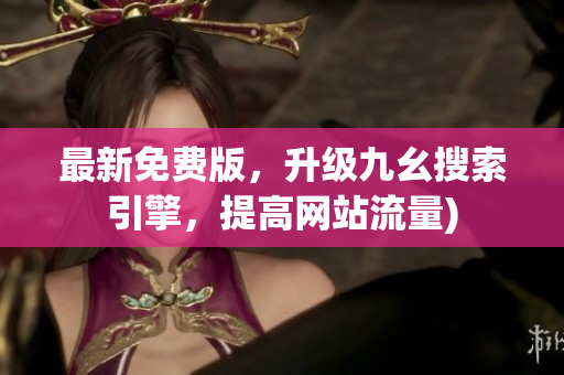 最新免费版，升级九幺搜索引擎，提高网站流量)