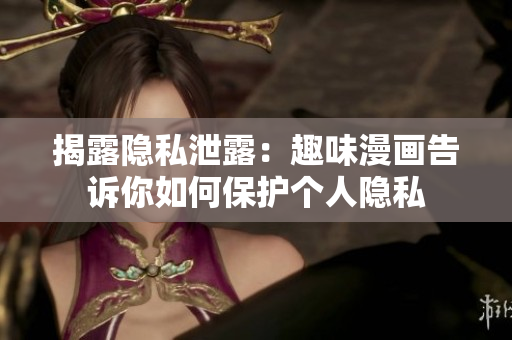 揭露隐私泄露：趣味漫画告诉你如何保护个人隐私