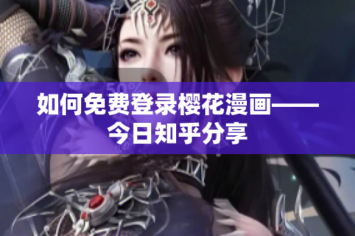 如何免费登录樱花漫画——今日知乎分享