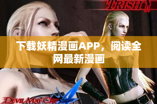 下载妖精漫画APP，阅读全网最新漫画