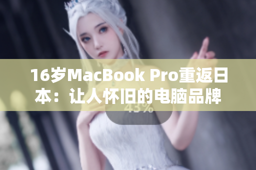 16岁MacBook Pro重返日本：让人怀旧的电脑品牌