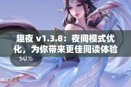 趣夜 v1.3.8：夜间模式优化，为你带来更佳阅读体验
