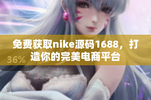 免费获取nike源码1688，打造你的完美电商平台