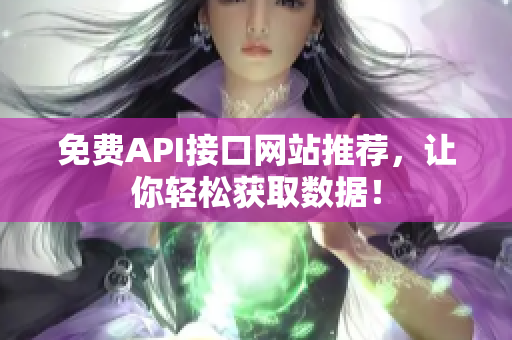 免费API接口网站推荐，让你轻松获取数据！