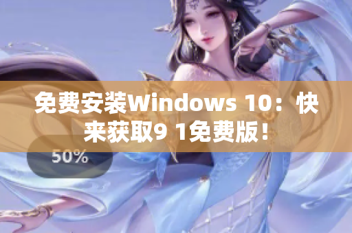 免费安装Windows 10：快来获取9 1免费版！