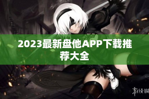2023最新盘他APP下载推荐大全