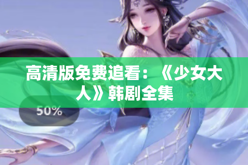 高清版免费追看：《少女大人》韩剧全集
