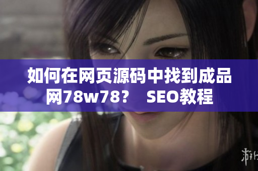 如何在网页源码中找到成品网78w78？  SEO教程