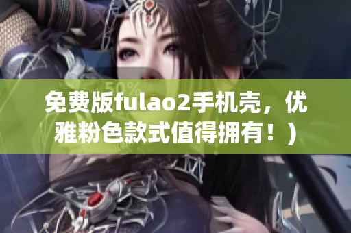 免费版fulao2手机壳，优雅粉色款式值得拥有！)